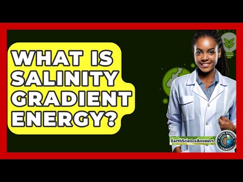 What Is Salinity Gradient Energy? - Earth Science Answers